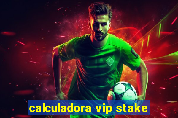 calculadora vip stake